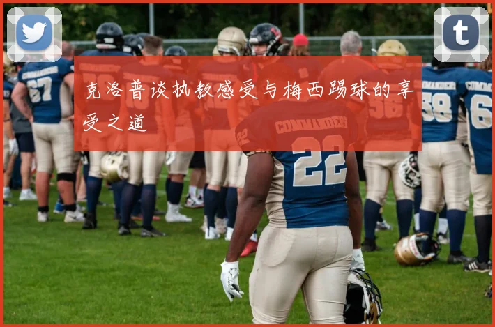克洛普谈执教感受与梅西踢球的享受之道